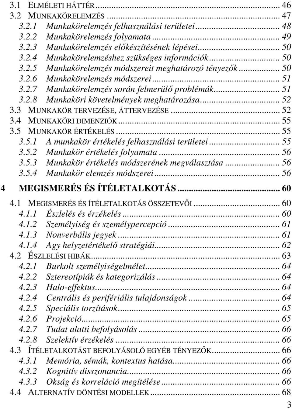 .. 52 3.3 MUNKAKÖR TERVEZÉSE, ÁTTERVEZÉSE... 52 3.4 MUNKAKÖRI DIMENZIÓK... 55 3.5 MUNKAKÖR ÉRTÉKELÉS... 55 3.5.1 A munkakör értékelés felhasználási területei... 55 3.5.2 Munkakör értékelés folyamata.