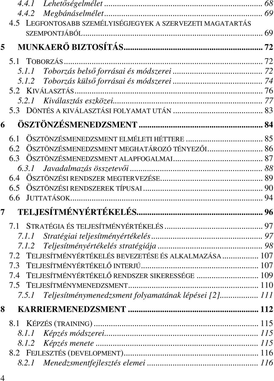 1 ÖSZTÖNZÉSMENEDZSMENT ELMÉLETI HÉTTERE... 85 6.2 ÖSZTÖNZÉSMENEDZSMENT MEGHATÁROZÓ TÉNYEZŐI... 86 6.3 ÖSZTÖNZÉSMENEDZSMENT ALAPFOGALMAI... 87 6.3.1 Javadalmazás összetevői... 88 6.