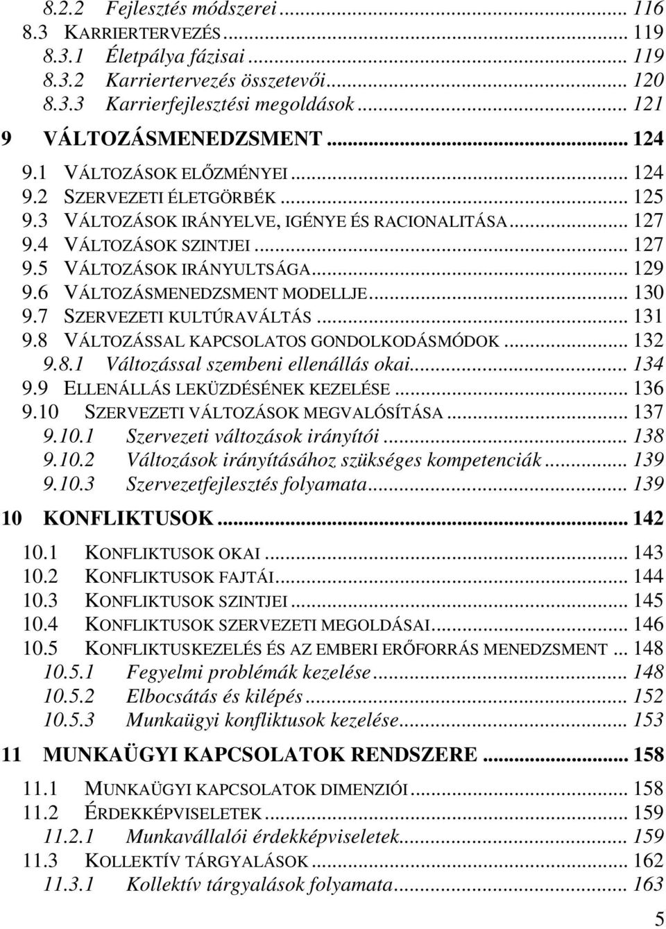 6 VÁLTOZÁSMENEDZSMENT MODELLJE... 130 9.7 SZERVEZETI KULTÚRAVÁLTÁS... 131 9.8 VÁLTOZÁSSAL KAPCSOLATOS GONDOLKODÁSMÓDOK... 132 9.8.1 Változással szembeni ellenállás okai... 134 9.