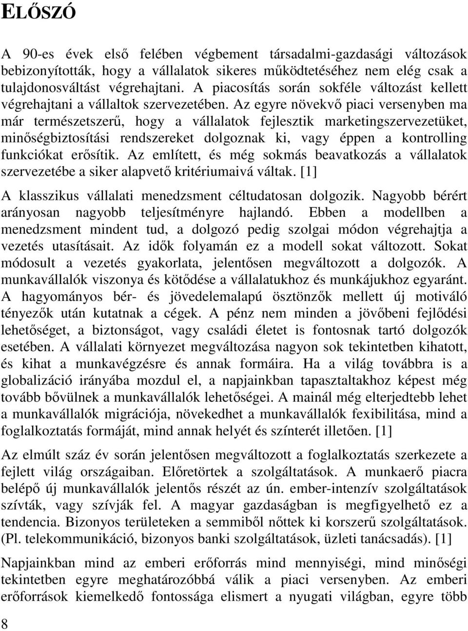 Az egyre növekvő piaci versenyben ma már természetszerű, hogy a vállalatok fejlesztik marketingszervezetüket, minőségbiztosítási rendszereket dolgoznak ki, vagy éppen a kontrolling funkciókat