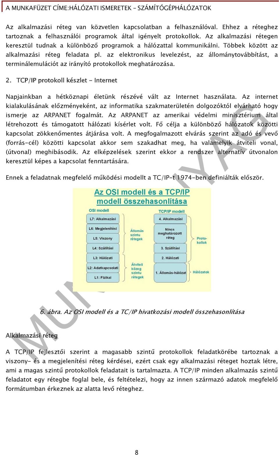 az elektronikus levelezést, az állománytovábbítást, a terminálemulációt az irányító protokollok meghatározása. 2.