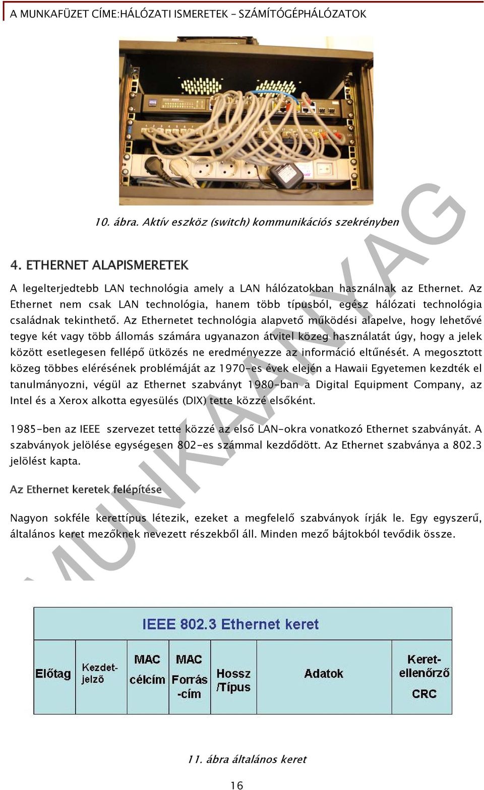 Az Ethernetet technológia alapvető működési alapelve, hogy lehetővé tegye két vagy több állomás számára ugyanazon átvitel közeg használatát úgy, hogy a jelek között esetlegesen fellépő ütközés ne