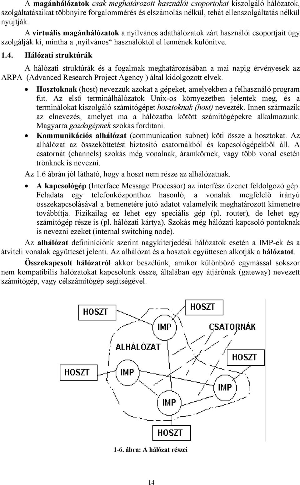 Hálózati struktúrák A hálózati struktúrák és a fogalmak meghatározásában a mai napig érvényesek az ARPA (Advanced Research Project Agency ) által kidolgozott elvek.