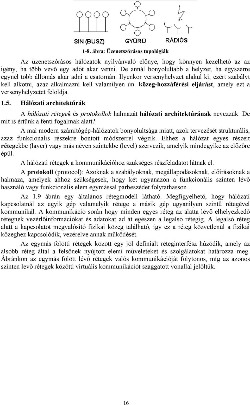 közeg-hozzáférési eljárást, amely ezt a versenyhelyzetet feloldja. 1.5. Hálózati architektúrák A hálózati rétegek és protokollok halmazát hálózati architektúrának nevezzük.