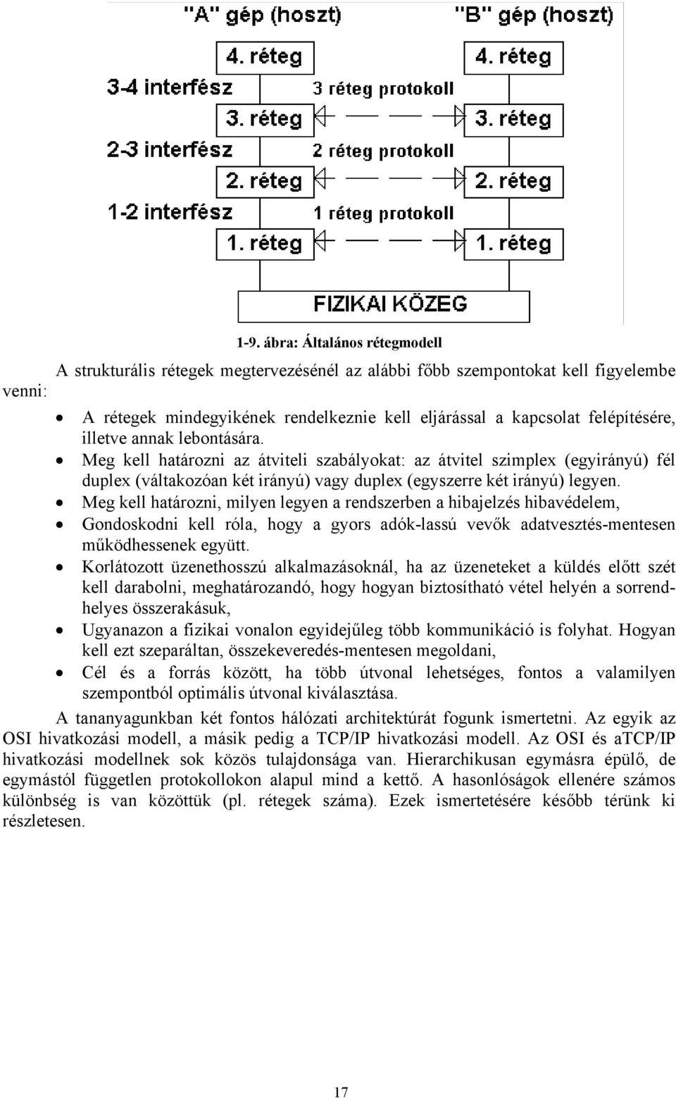 Meg kell határozni, milyen legyen a rendszerben a hibajelzés hibavédelem, Gondoskodni kell róla, hogy a gyors adók-lassú vevők adatvesztés-mentesen működhessenek együtt.