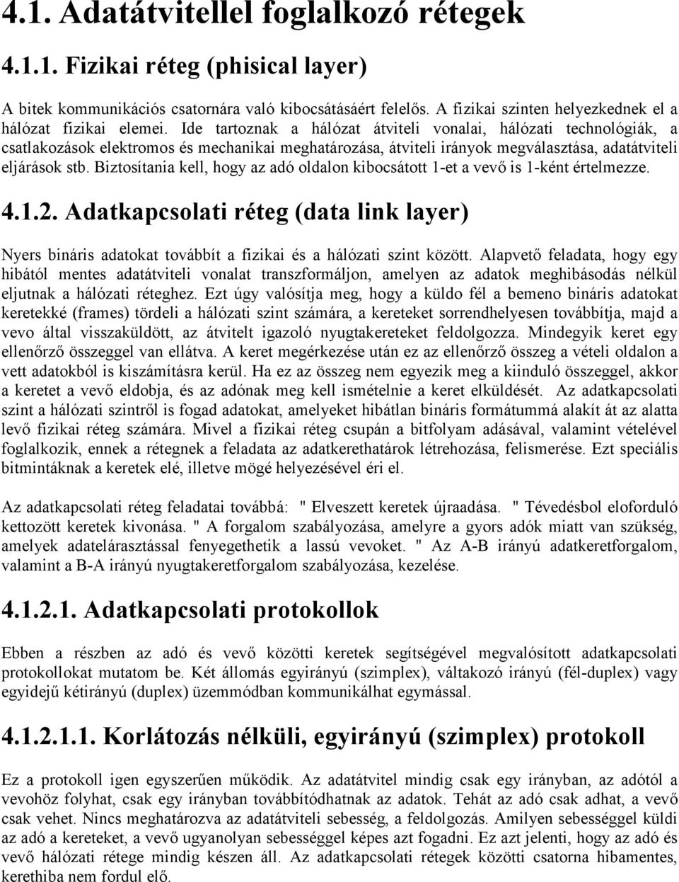 Biztosítania kell, hogy az adó oldalon kibocsátott 1-et a vevő is 1-ként értelmezze. 4.1.2. Adatkapcsolati réteg (data link layer) Nyers bináris adatokat továbbít a fizikai és a hálózati szint között.