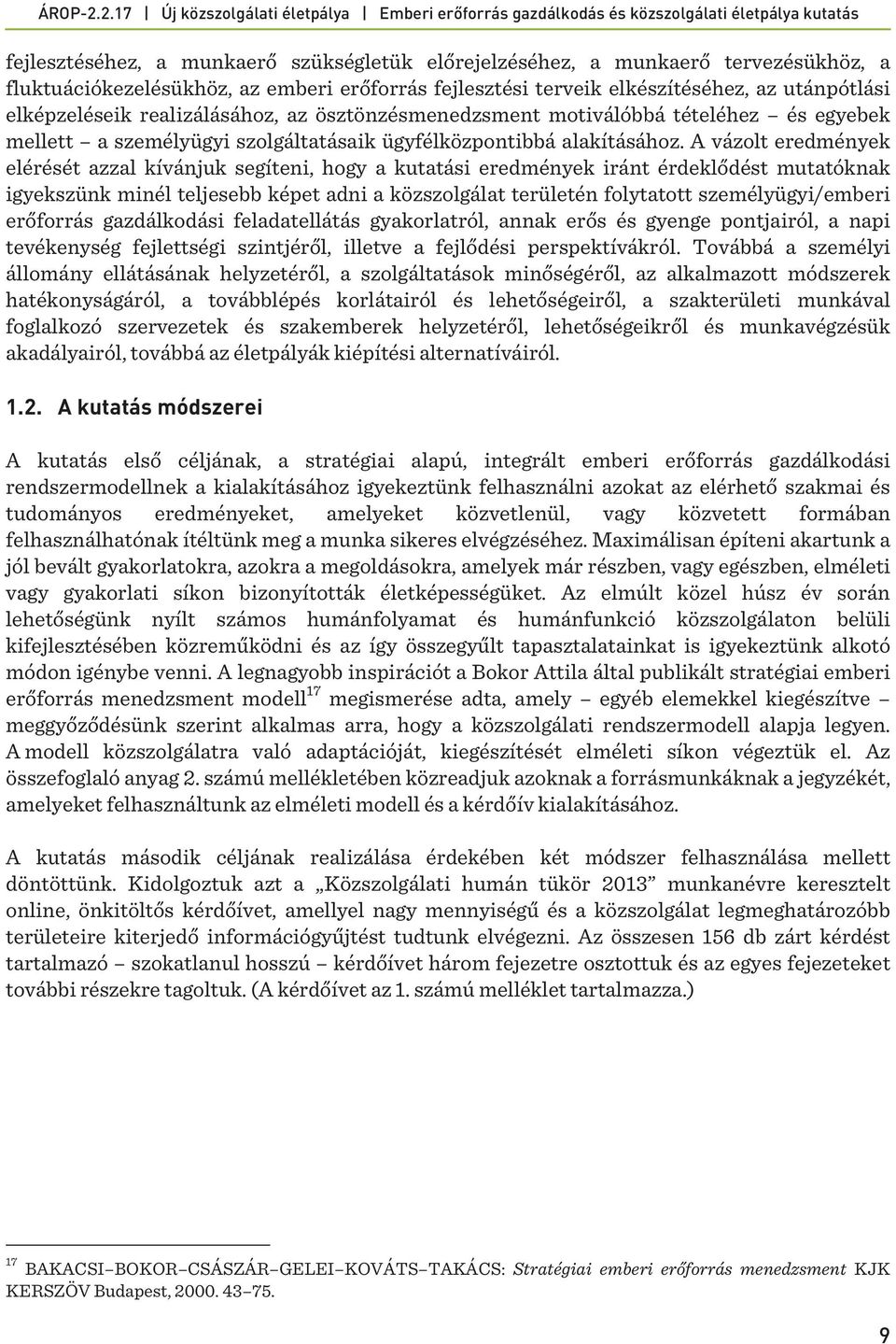 A vázolt eredmények elérését azzal kívánjuk segíteni, hogy a kutatási eredmények iránt érdeklődést mutatóknak igyekszünk minél teljesebb képet adni a közszolgálat területén folytatott