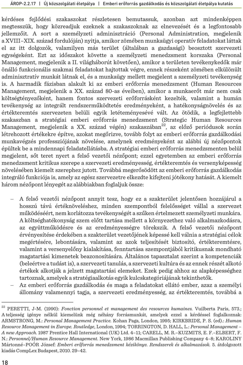 század fordulóján) nyitja, amikor zömében munkaügyi operatív feladatokat láttak el az itt dolgozók, valamilyen más terület (általában a gazdasági) beosztott szervezeti egységeként.