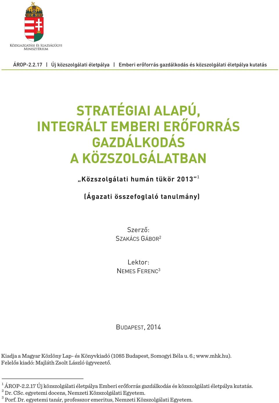 Közszolgálati humán tükör 2013 1 (Ágazati összefoglaló tanulmány) Szerző: SZAKÁCS GÁBOR 2 Lektor: NEMES FERENC 3 BUDAPEST, 2014 Kiadja a Magyar Közlöny Lap- és Könyvkiadó