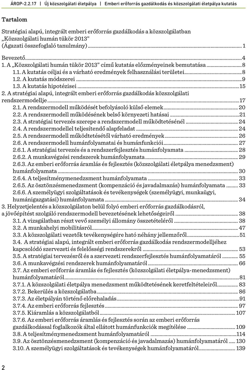 .. 15 2. A stratégiai alapú, integrált emberi erőforrás gazdálkodás közszolgálati rendszermodellje... 17 2.1. A rendszermodell működését befolyásoló külső elemek... 20 2.2. A rendszermodell működésének belső környezeti hatásai.