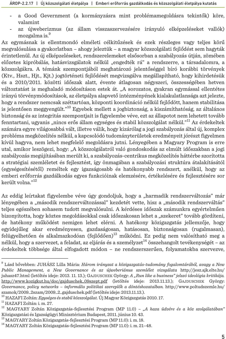 Az új elképzeléseket, rendszerelemeket elsősorban a szabályozás útján, zömében előzetes kipróbálás, hatásvizsgálatok nélkül engedték rá a rendszerre, a társadalomra, a közszolgákra.