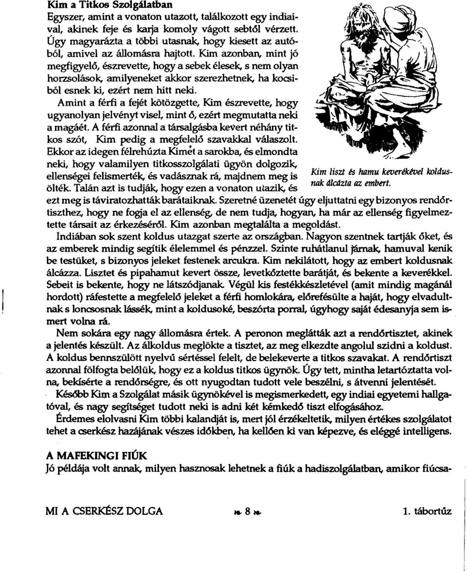 Kim azonban, mint jó megfigyelő, észrevette, hogy a sebek élesek, s nem olyan horzsolások, amilyeneket akkor szerezhetnek, ha kocsiból esnek ki, ezért nem hitt neki. Amint a férfi a fejét kötözgette.