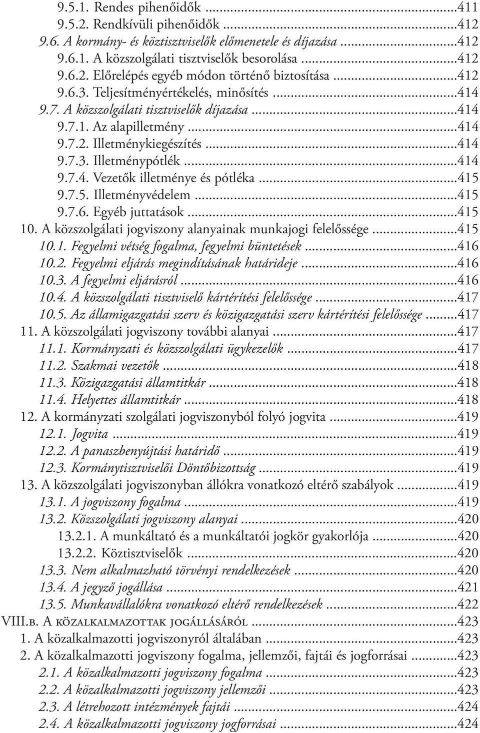 ..415 9.7.5. Illetményvédelem...415 9.7.6. Egyéb juttatások...415 10. A közszolgálati jogviszony alanyainak munkajogi felelőssége...415 10.1. Fegyelmi vétség fogalma, fegyelmi büntetések...416 10.2.