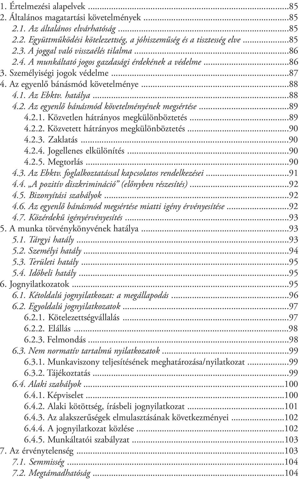 ..88 4.2. Az egyenlő bánásmód követelményének megsértése...89 4.2.1. Közvetlen hátrányos megkülönböztetés...89 4.2.2. Közvetett hátrányos megkülönböztetés...90 4.2.3. Zaklatás...90 4.2.4. Jogellenes elkülönítés.