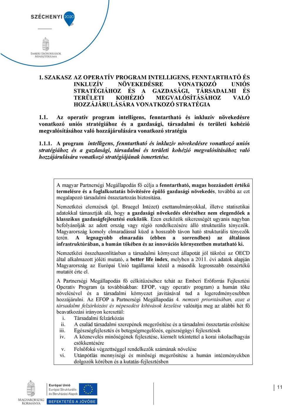 1. Az operatív program intelligens, fenntartható és inkluzív növekedésre vonatkozó uniós stratégiához és a gazdasági, társadalmi és területi kohézió megvalósításához való hozzájárulására vonatkozó