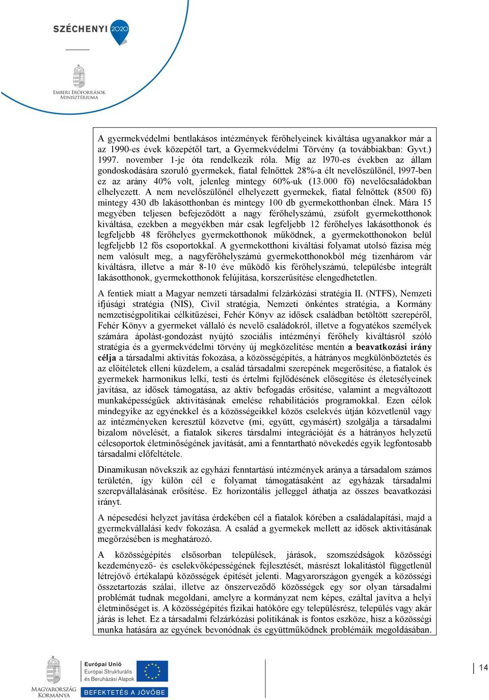 Míg az l970-es években az állam gondoskodására szoruló gyermekek, fiatal felnőttek 28%-a élt nevelőszülőnél, l997-ben ez az arány 40% volt, jelenleg mintegy 60%-uk (13.