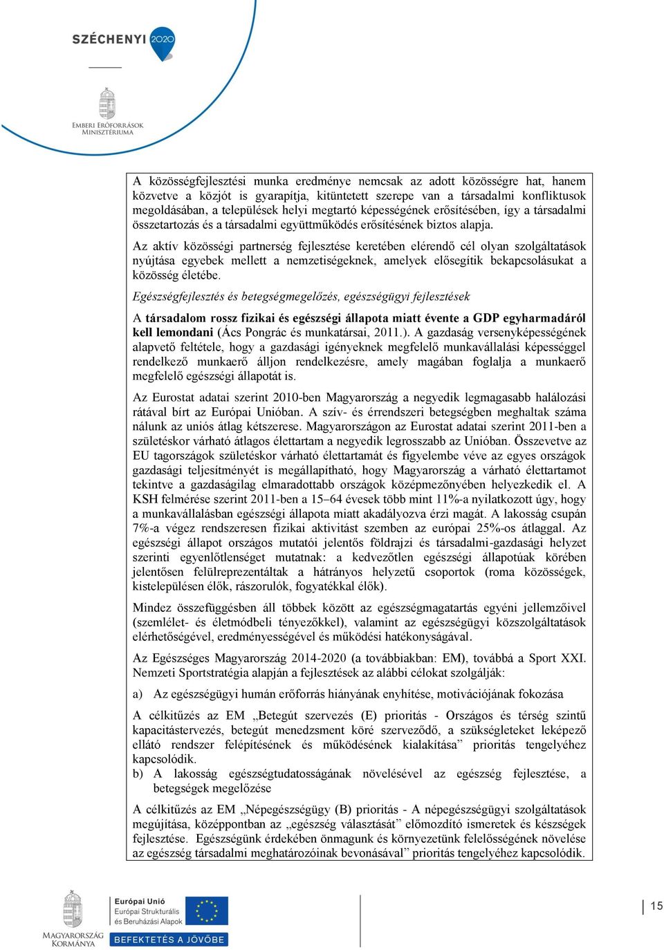 Az aktív közösségi partnerség fejlesztése keretében elérendő cél olyan szolgáltatások nyújtása egyebek mellett a nemzetiségeknek, amelyek elősegítik bekapcsolásukat a közösség életébe.