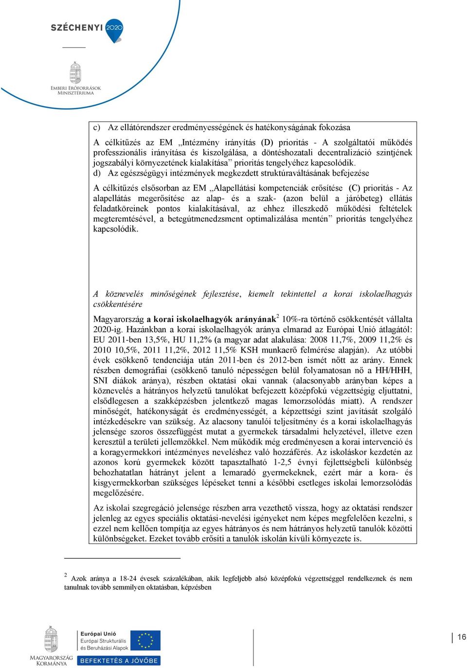 d) Az egészségügyi intézmények megkezdett struktúraváltásának befejezése A célkitűzés elsősorban az EM Alapellátási kompetenciák erősítése (C) prioritás - Az alapellátás megerősítése az alap- és a