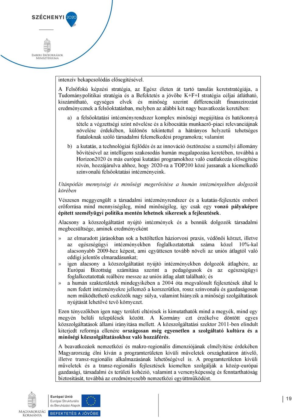 és minőség szerint differenciált finanszírozást eredményeznek a felsőoktatásban, melyben az alábbi két nagy beavatkozás keretében: a) a felsőoktatási intézményrendszer komplex minőségi megújítása és