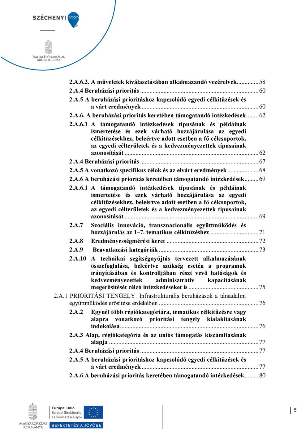 és a kedvezményezettek típusainak azonosítását... 62 2.A.4 Beruházási prioritás... 67 2.A.5 A vonatkozó specifikus célok és az elvárt eredmények... 68 2.A.6 A beruházási prioritás keretében támogatandó intézkedések.