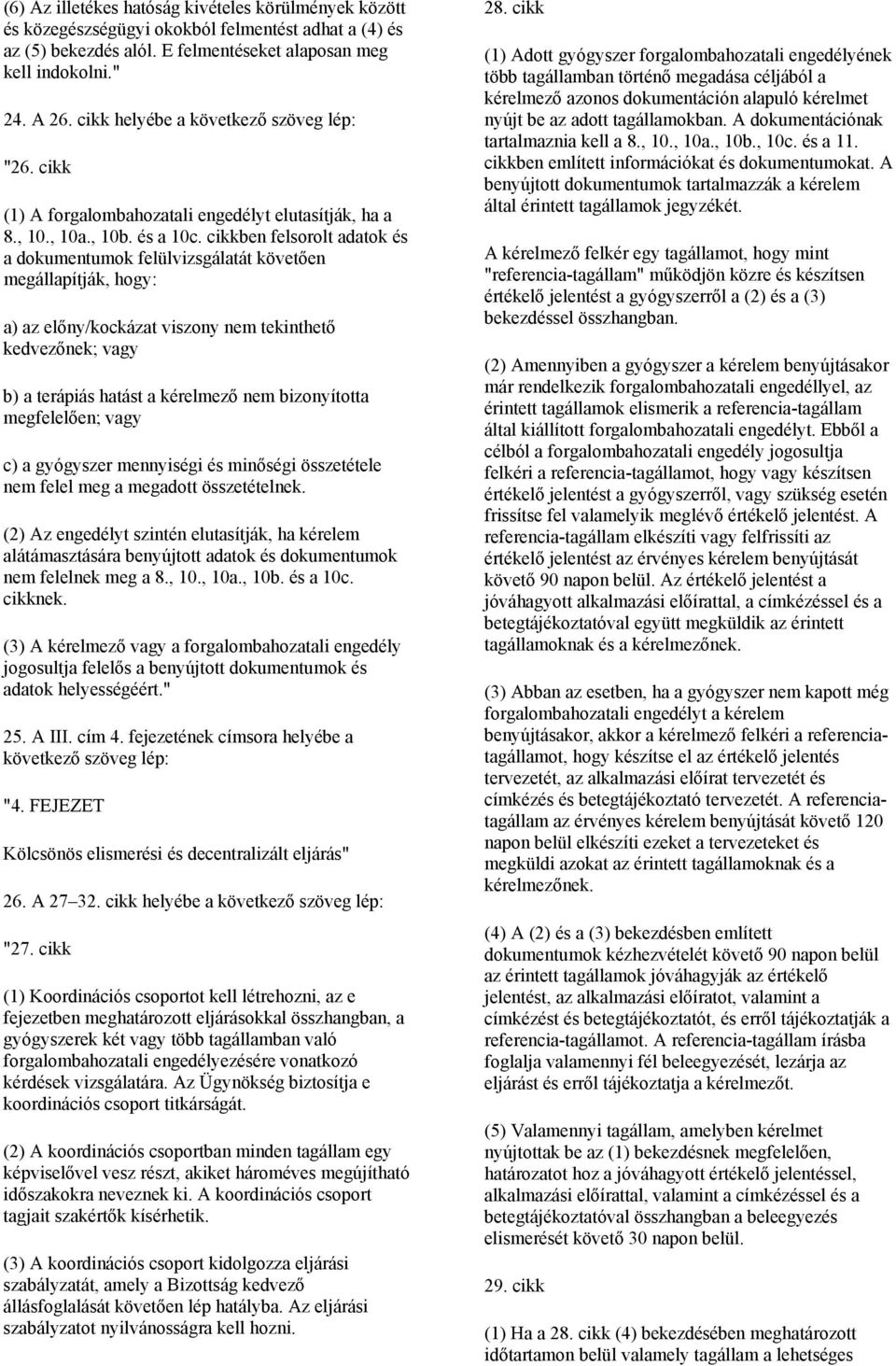 cikkben felsorolt adatok és a dokumentumok felülvizsgálatát követően megállapítják, hogy: a) az előny/kockázat viszony nem tekinthető kedvezőnek; vagy b) a terápiás hatást a kérelmező nem