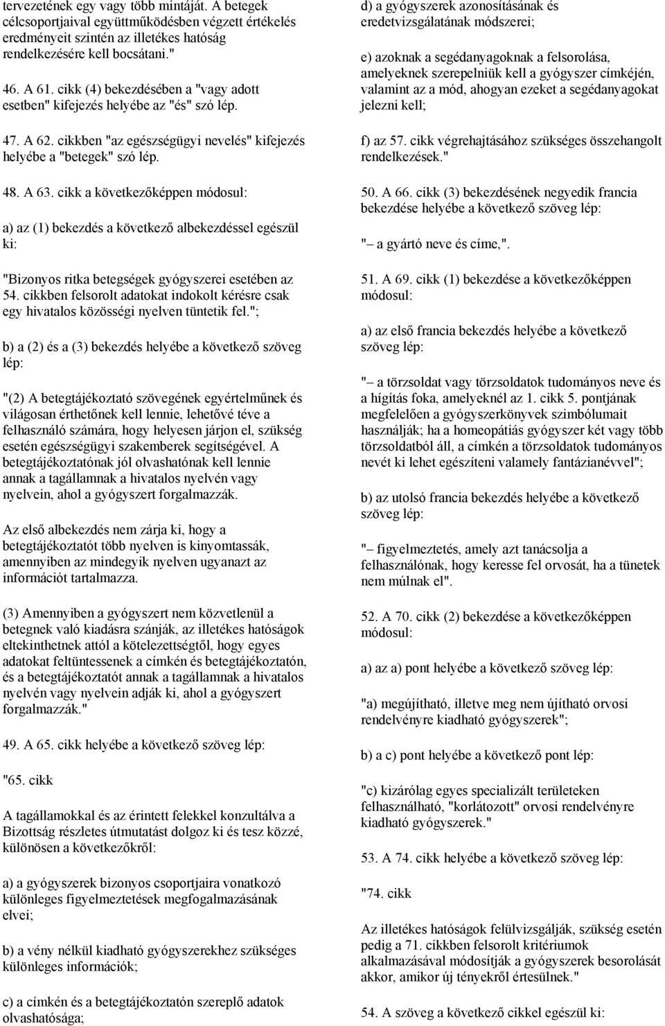 cikk a következőképpen módosul: a) az (1) bekezdés a következő albekezdéssel egészül ki: "Bizonyos ritka betegségek gyógyszerei esetében az 54.