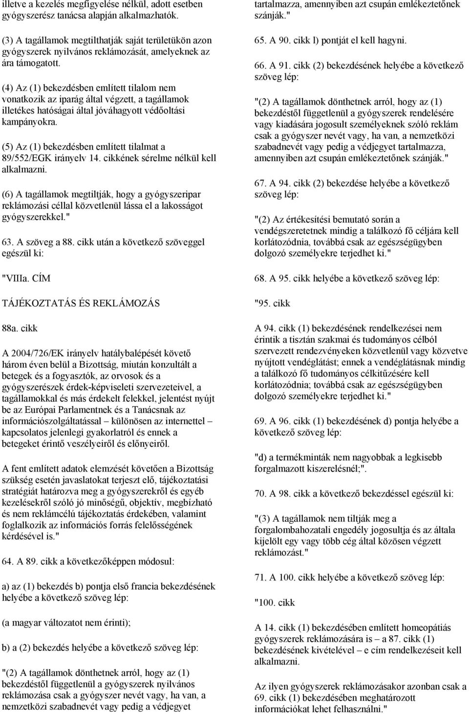 (4) Az (1) bekezdésben említett tilalom nem vonatkozik az iparág által végzett, a tagállamok illetékes hatóságai által jóváhagyott védőoltási kampányokra.