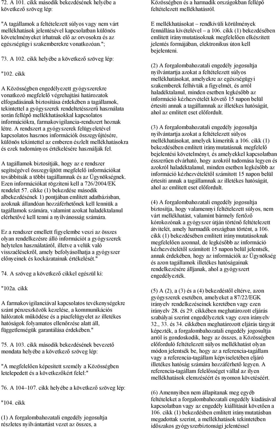 és az egészségügyi szakemberekre vonatkozóan."; 73. A 102. cikk helyébe a következő szöveg lép: "102.