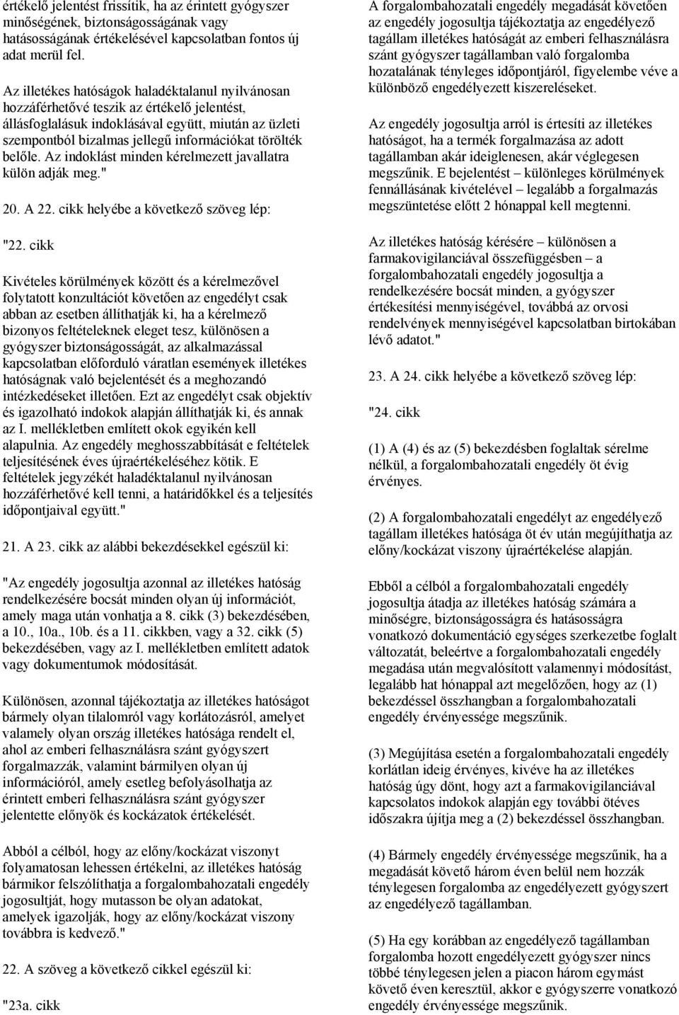 törölték belőle. Az indoklást minden kérelmezett javallatra külön adják meg." 20. A 22. cikk helyébe a következő szöveg lép: "22.