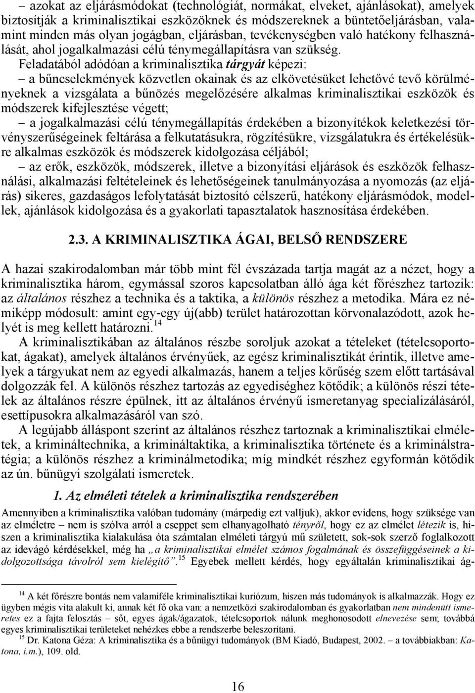 Feladatából adódóan a kriminalisztika tárgyát képezi: a bűncselekmények közvetlen okainak és az elkövetésüket lehetővé tevő körülményeknek a vizsgálata a bűnözés megelőzésére alkalmas