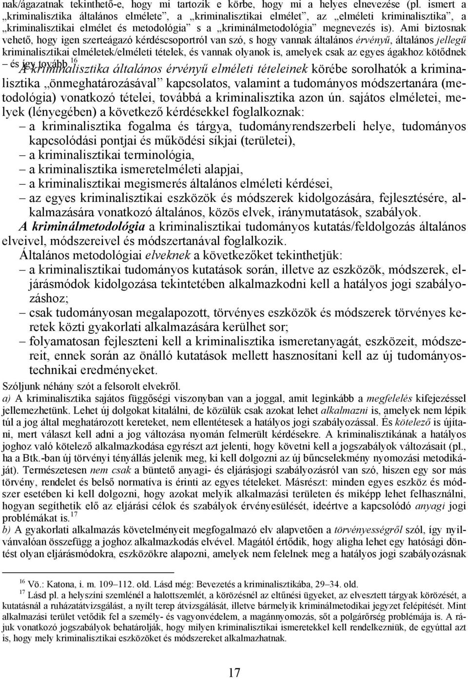 Ami biztosnak vehető, hogy igen szerteágazó kérdéscsoportról van szó, s hogy vannak általános érvényű, általános jellegű kriminalisztikai elméletek/elméleti tételek, és vannak olyanok is, amelyek