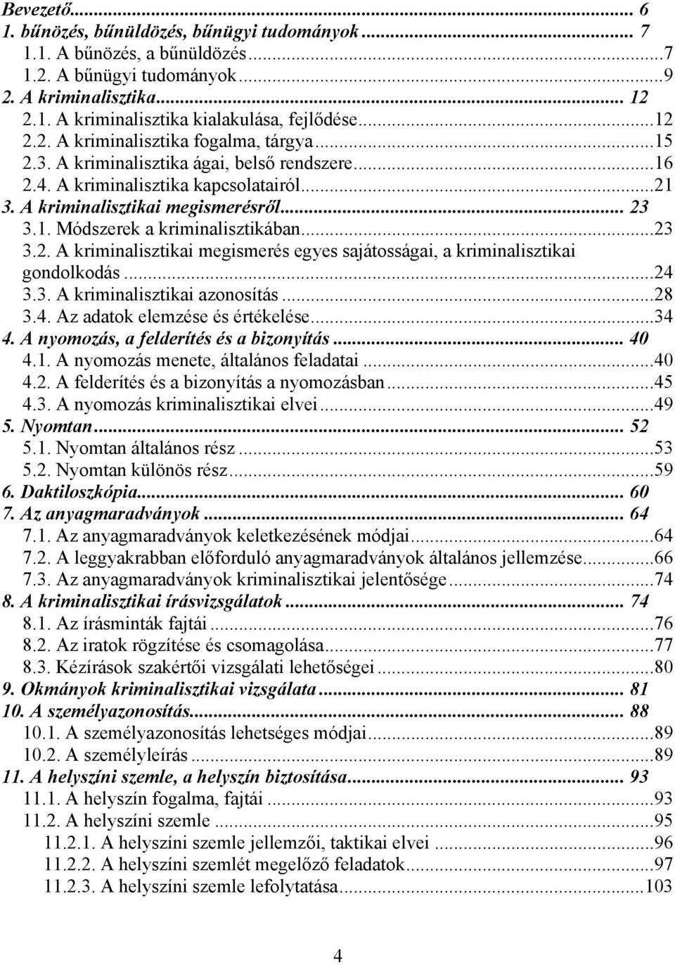 ..23 3.2. A kriminalisztikai megismerés egyes sajátosságai, a kriminalisztikai gondolkodás...24 3.3. A kriminalisztikai azonosítás...28 3.4. Az adatok elemzése és értékelése...34 4.