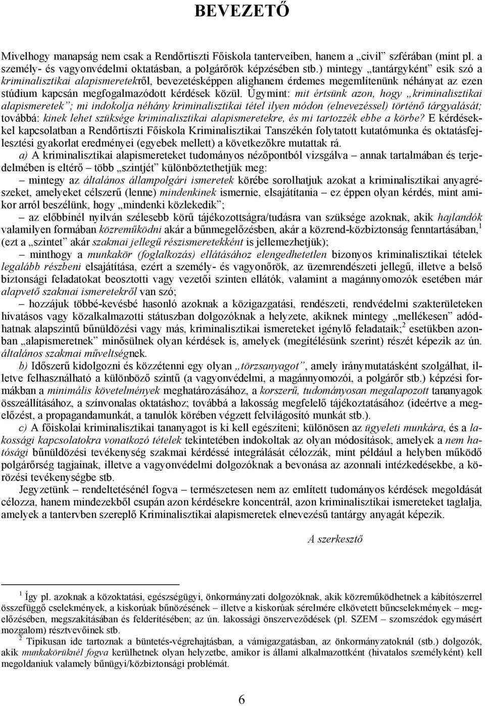 Úgymint: mit értsünk azon, hogy kriminalisztikai alapismeretek ; mi indokolja néhány kriminalisztikai tétel ilyen módon (elnevezéssel) történő tárgyalását; továbbá: kinek lehet szüksége