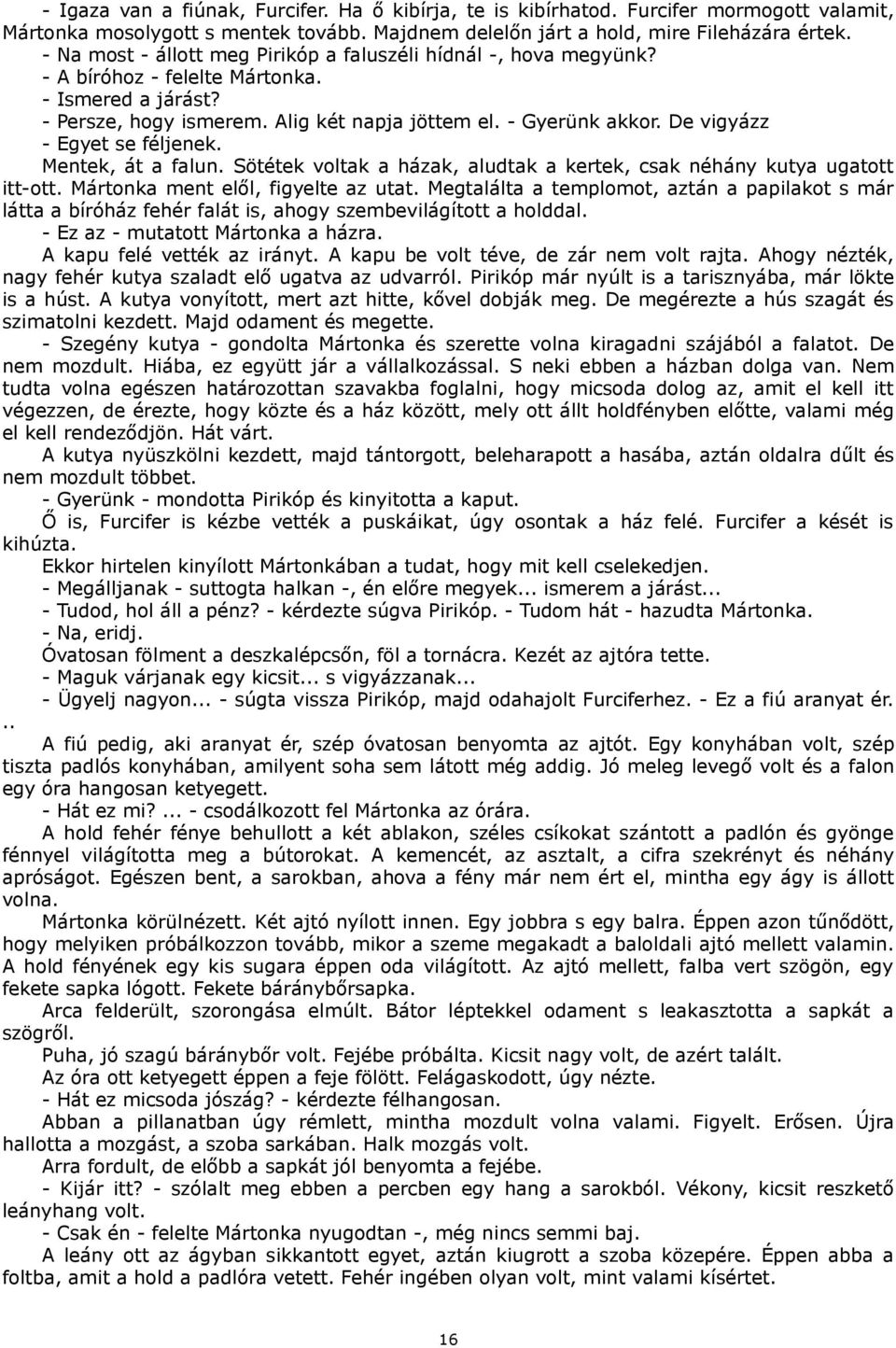 De vigyázz - Egyet se féljenek. Mentek, át a falun. Sötétek voltak a házak, aludtak a kertek, csak néhány kutya ugatott itt-ott. Mártonka ment elől, figyelte az utat.