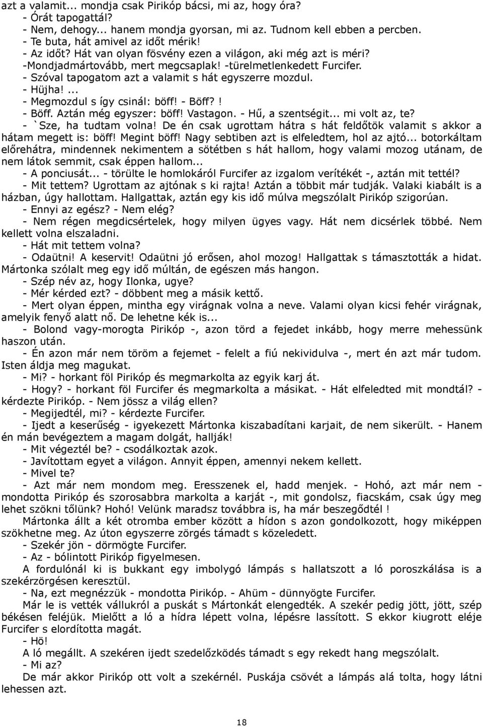 ... - Megmozdul s így csinál: böff! - Böff?! - Böff. Aztán még egyszer: böff! Vastagon. - Hű, a szentségit... mi volt az, te? - `Sze, ha tudtam volna!