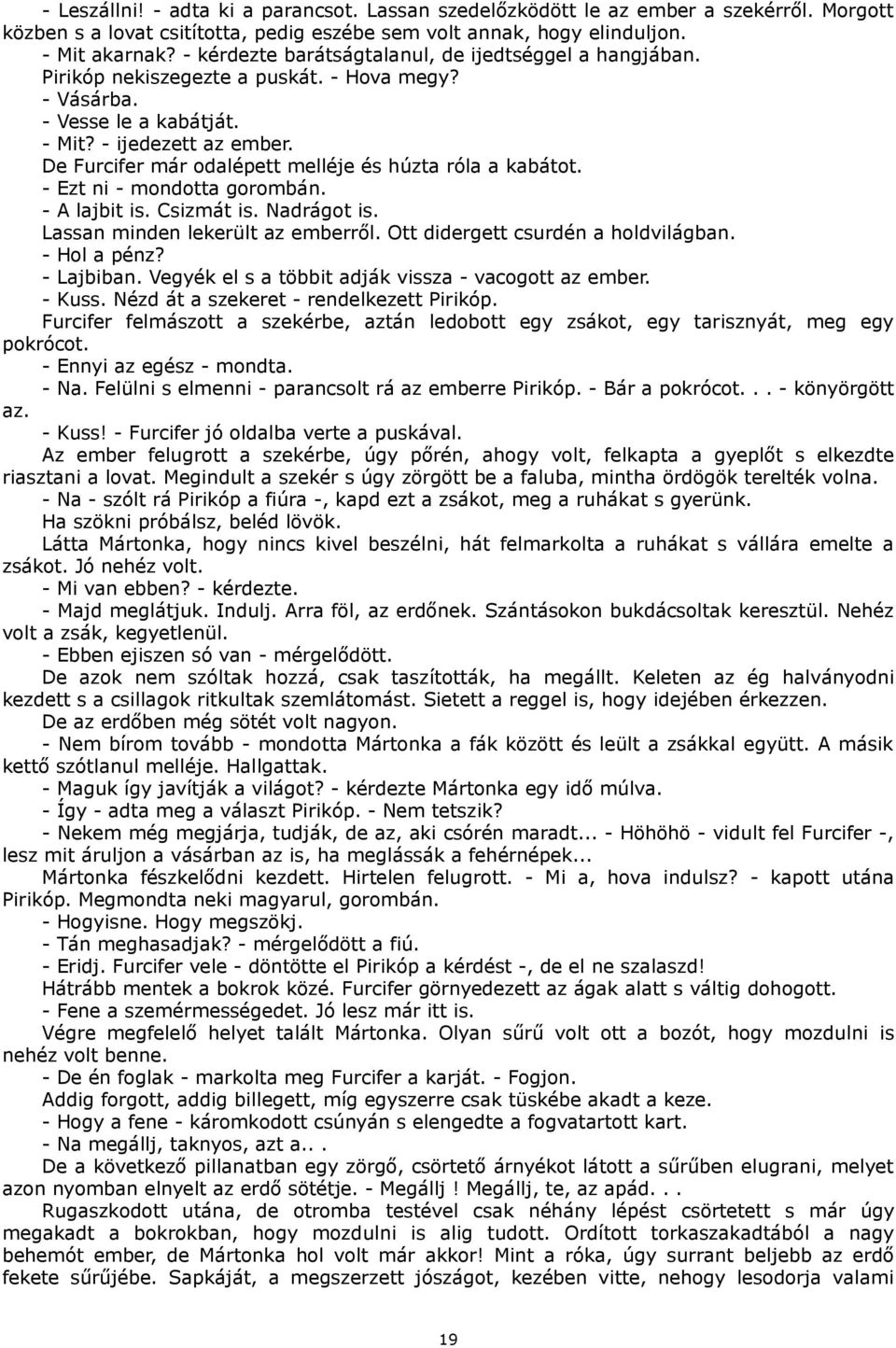 De Furcifer már odalépett melléje és húzta róla a kabátot. - Ezt ni - mondotta gorombán. - A lajbit is. Csizmát is. Nadrágot is. Lassan minden lekerült az emberről.