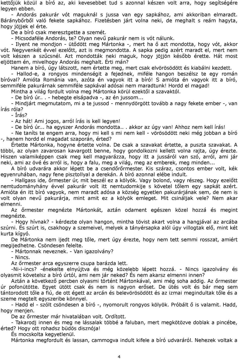 Olyan nevű pakurár nem is vót nálunk. - Ilyent ne mondjon - ütődött meg Mártonka -, mert ha ő azt mondotta, hogy vót, akkor vót. Negyvenkét évvel ezelőtt, azt is megmondotta.