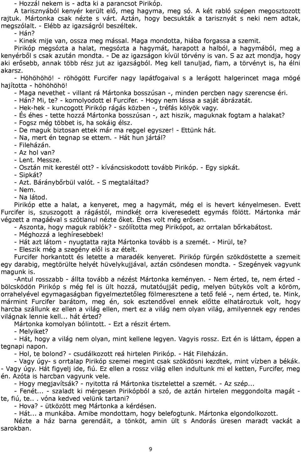 Pirikóp megsózta a halat, megsózta a hagymát, harapott a halból, a hagymából, meg a kenyérből s csak azután mondta. - De az igazságon kívül törvény is van.