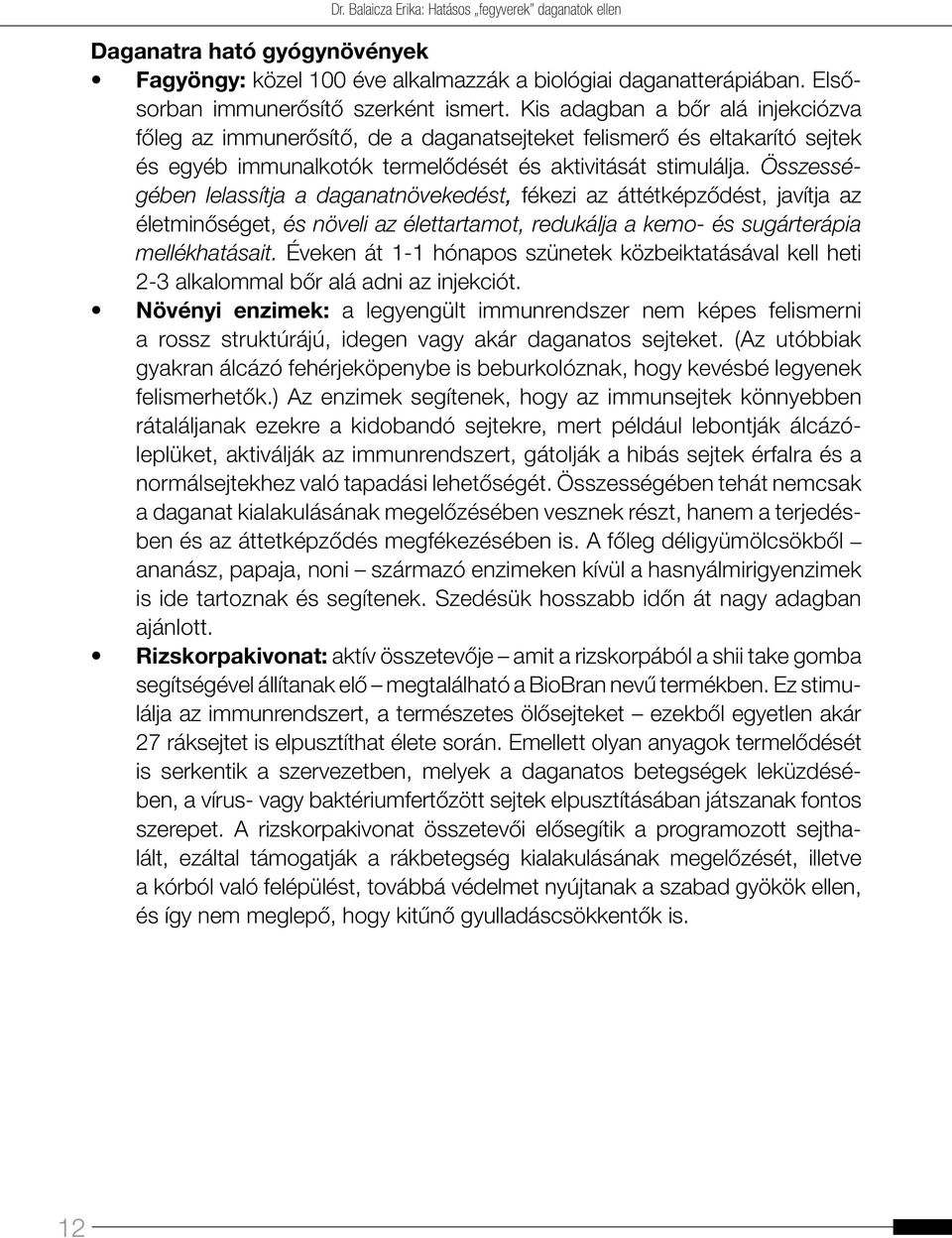 Összességében lelassítja a daganatnövekedést, fékezi az áttétképződést, javítja az életminőséget, és növeli az élettartamot, redukálja a kemo- és sugárterápia mellékhatásait.