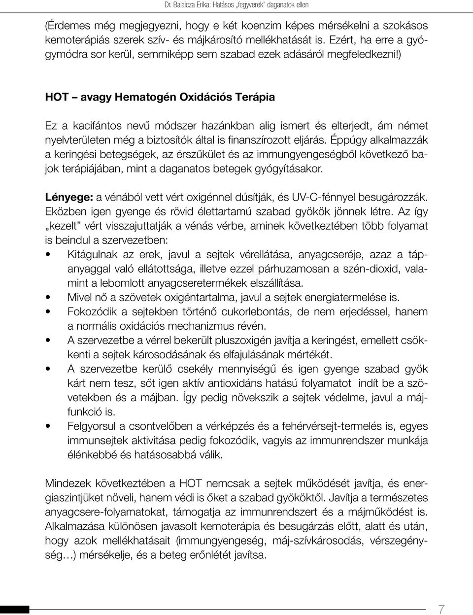 ) HOT avagy Hematogén Oxidációs Terápia Ez a kacifántos nevű módszer hazánkban alig ismert és elterjedt, ám német nyelvterületen még a biztosítók által is finanszírozott eljárás.