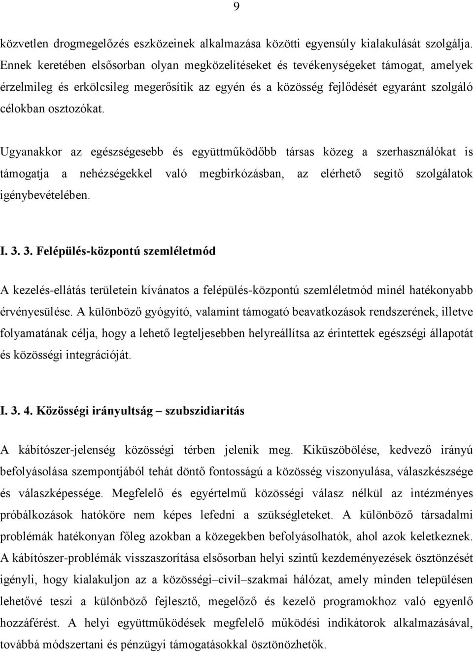 Ugyanakkor az egészségesebb és együttműködőbb társas közeg a szerhasználókat is támogatja a nehézségekkel való megbirkózásban, az elérhető segítő szolgálatok igénybevételében. I. 3.