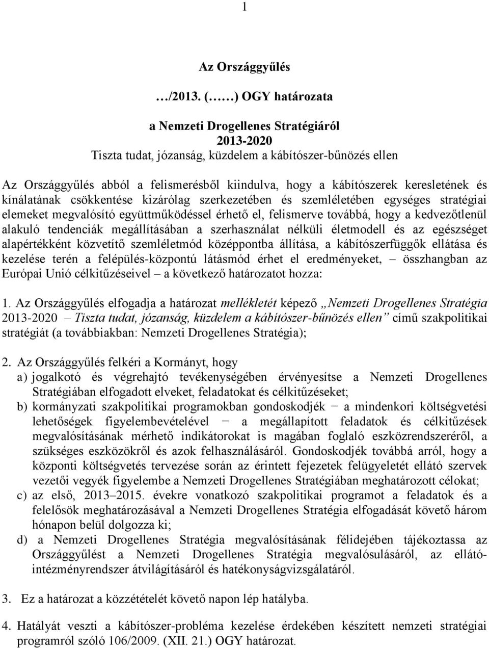 keresletének és kínálatának csökkentése kizárólag szerkezetében és szemléletében egységes stratégiai elemeket megvalósító együttműködéssel érhető el, felismerve továbbá, hogy a kedvezőtlenül alakuló