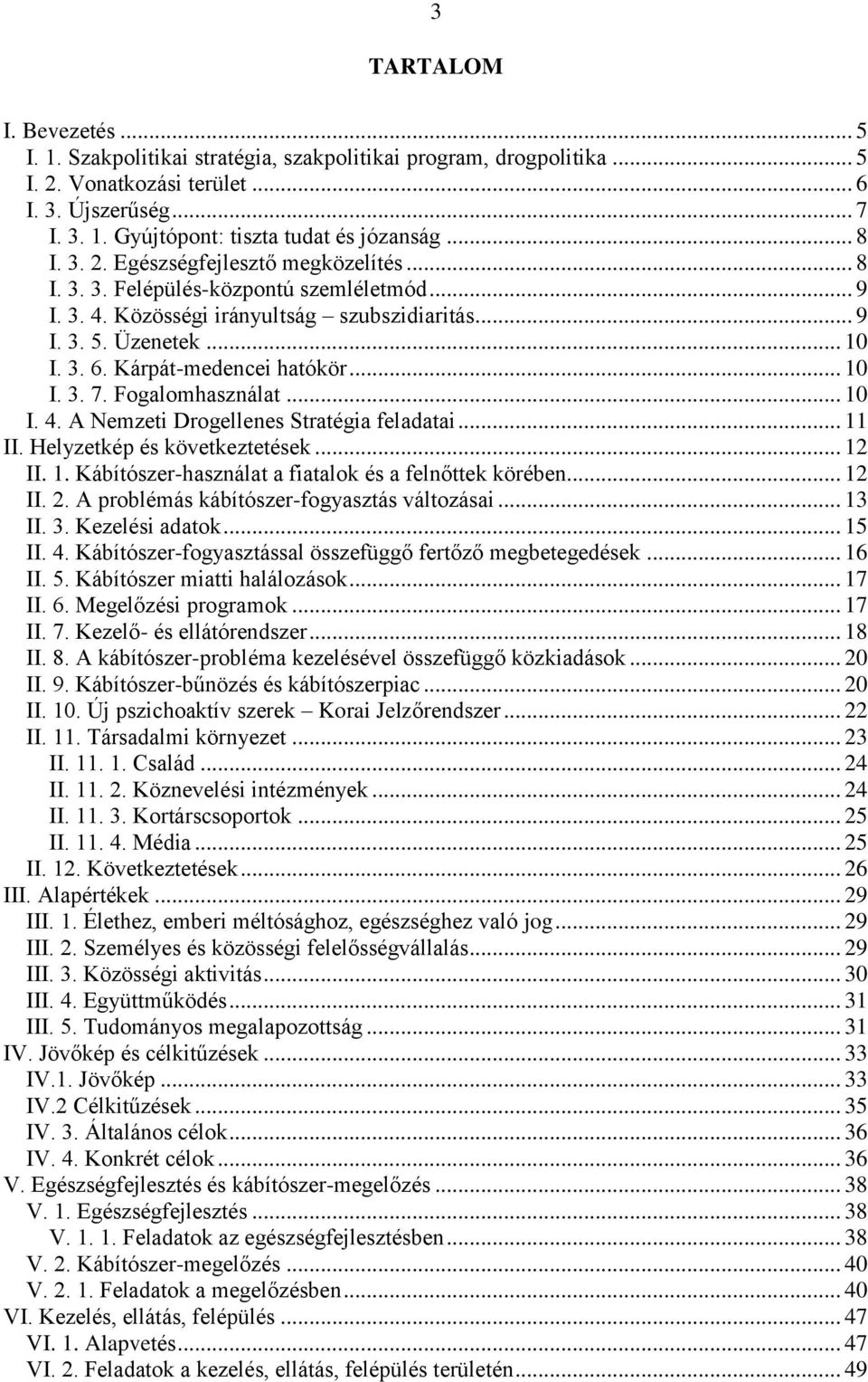 Kárpát-medencei hatókör... 10 I. 3. 7. Fogalomhasználat... 10 I. 4. A Nemzeti Drogellenes Stratégia feladatai... 11 II. Helyzetkép és következtetések... 12 II. 1. Kábítószer-használat a fiatalok és a felnőttek körében.