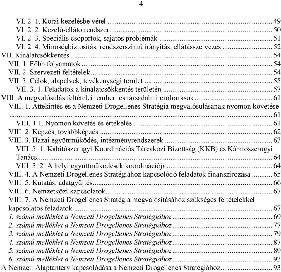 .. 57 VIII. A megvalósulás feltételei: emberi és társadalmi erőforrások... 61 VIII. 1. Áttekintés és a Nemzeti Drogellenes Stratégia megvalósulásának nyomon követése... 61 VIII. 1.1. Nyomon követés és értékelés.