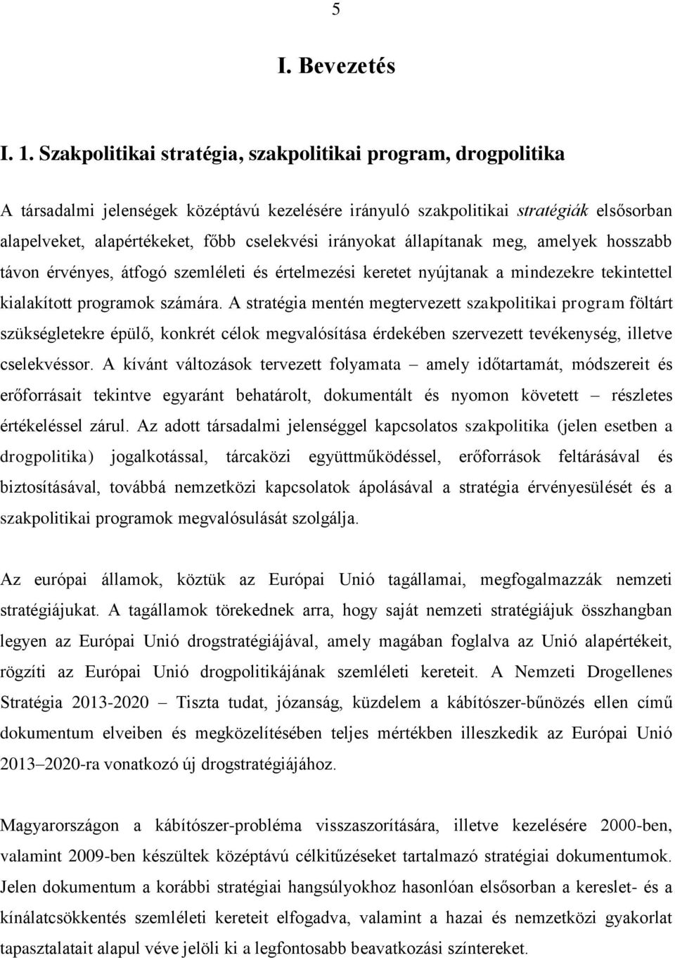 irányokat állapítanak meg, amelyek hosszabb távon érvényes, átfogó szemléleti és értelmezési keretet nyújtanak a mindezekre tekintettel kialakított programok számára.