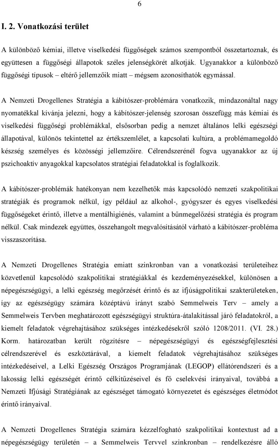 A Nemzeti Drogellenes Stratégia a kábítószer-problémára vonatkozik, mindazonáltal nagy nyomatékkal kívánja jelezni, hogy a kábítószer-jelenség szorosan összefügg más kémiai és viselkedési függőségi