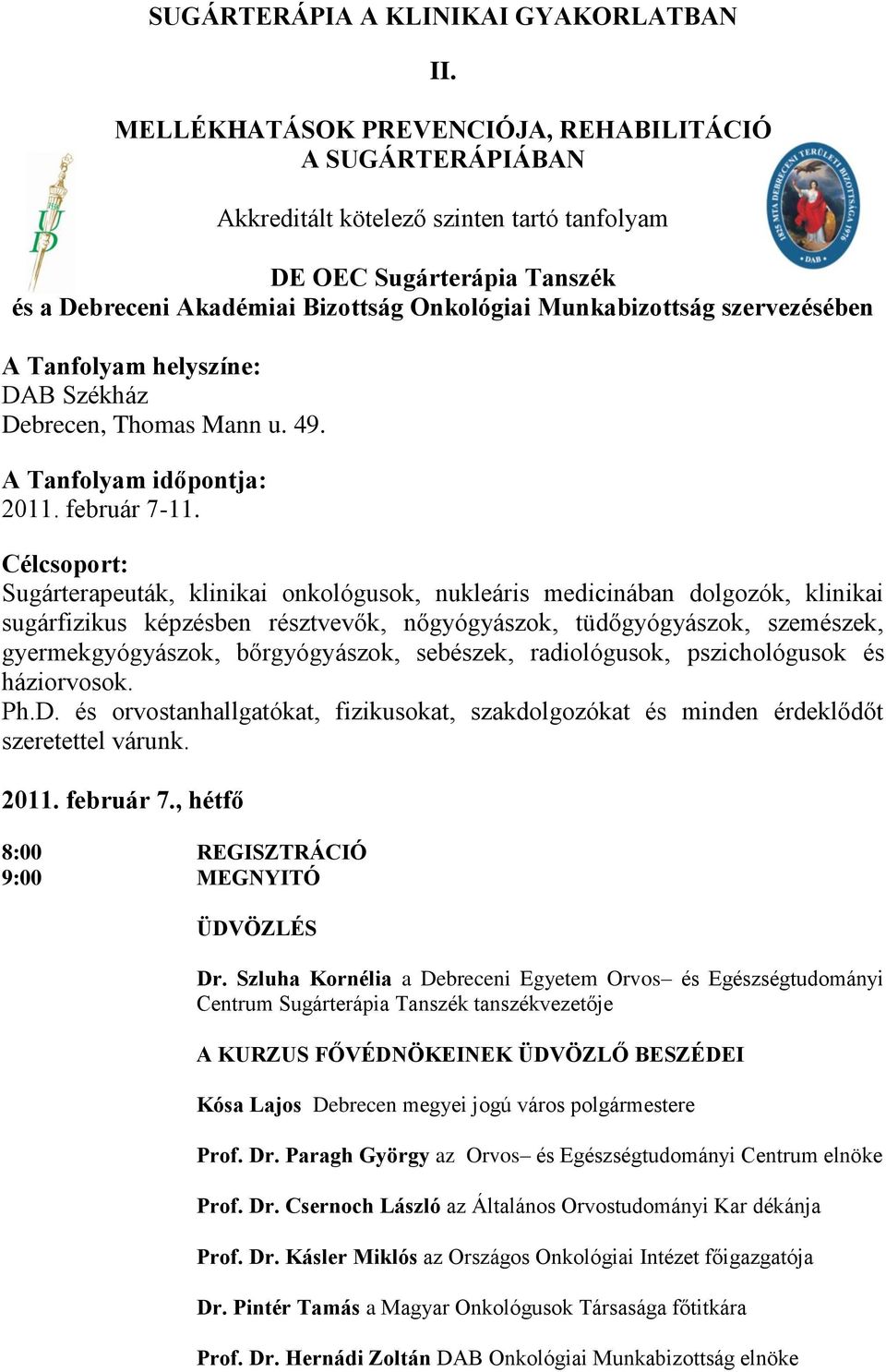 szervezésében A Tanfolyam helyszíne: DAB Székház Debrecen, Thomas Mann u. 49. A Tanfolyam időpontja: 2011. február 7-11.
