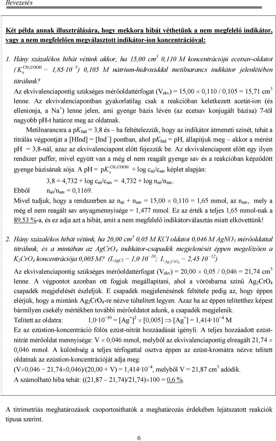 Az ekvivalenciapontig szükséges mérőoldattérfogat (V ekv ) = 15,00 0,110 / 0,105 = 15,71 cm 3 lenne.