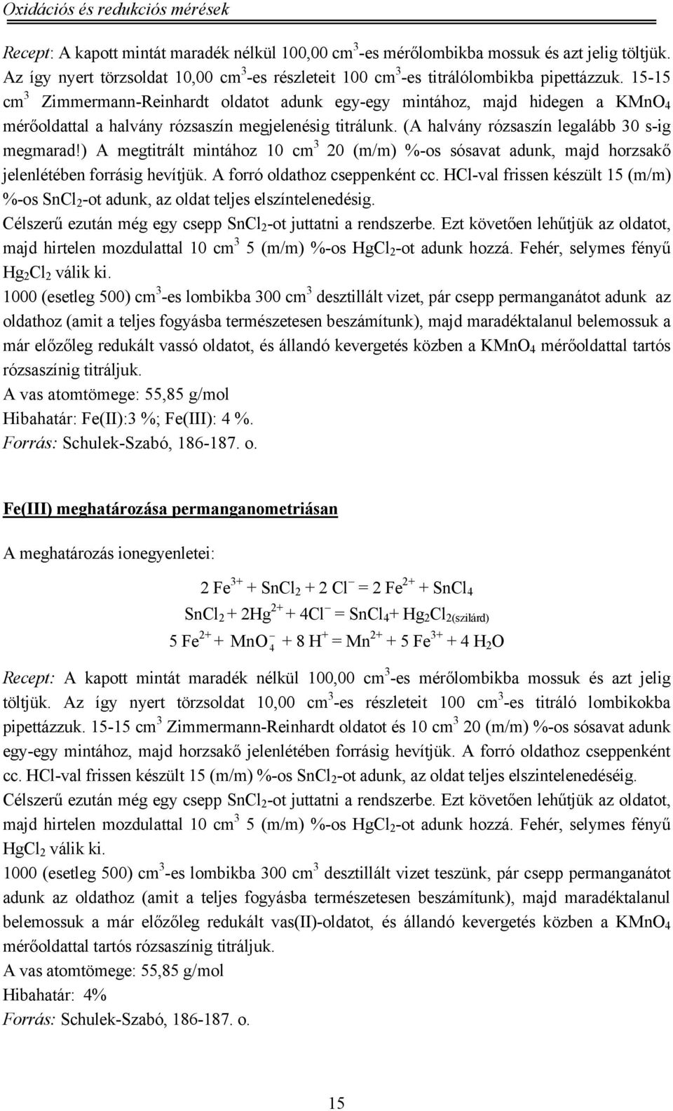 15-15 cm 3 Zimmermann-Reinhardt oldatot adunk egy-egy mintához, majd hidegen a KMn mérőoldattal a halvány rózsaszín megjelenésig titrálunk. (A halvány rózsaszín legalább 30 s-ig megmarad!