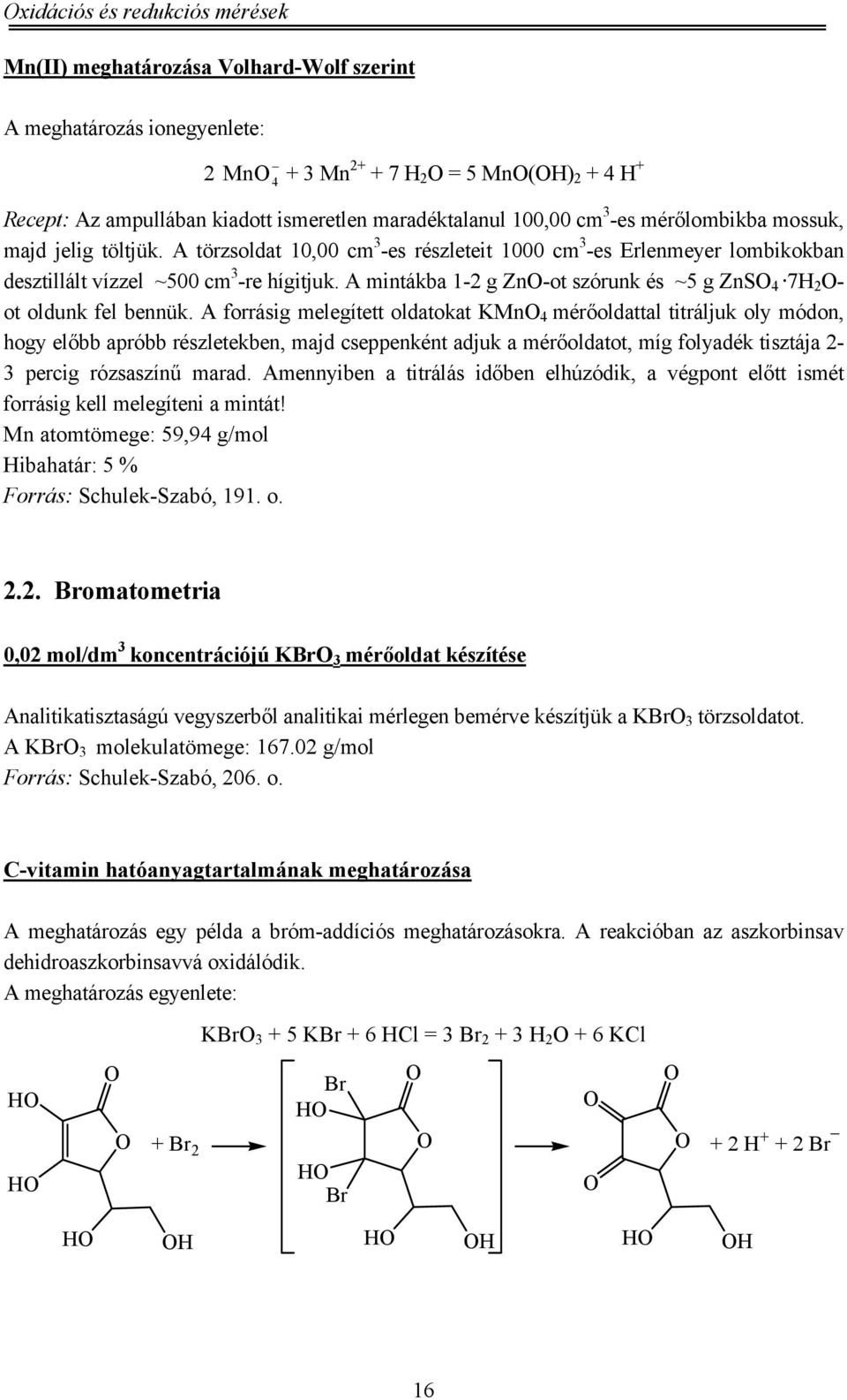 A mintákba 1-2 g Zn-ot szórunk és ~5 g ZnS 7H 2 - ot oldunk fel bennük.